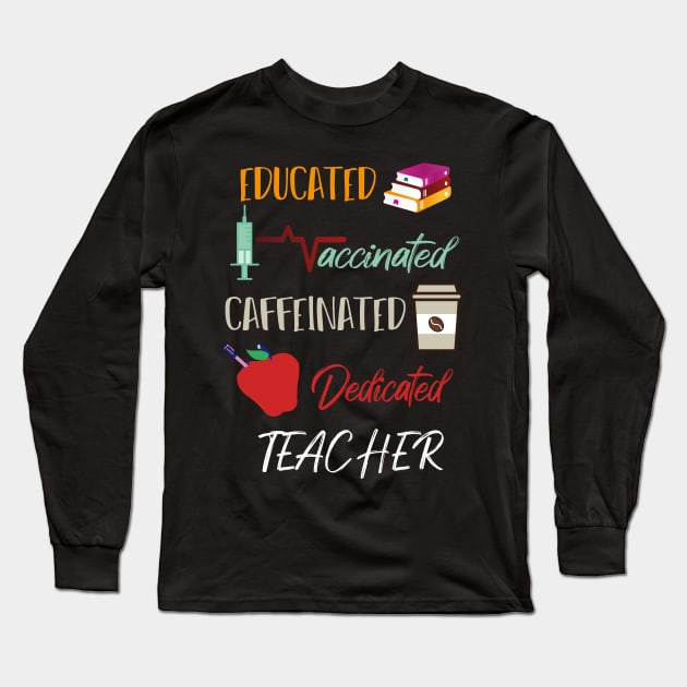 Educated Vaccinated Caffeinated Dedicated Teacher Funny Long Sleeve T-Shirt by MerchSpot